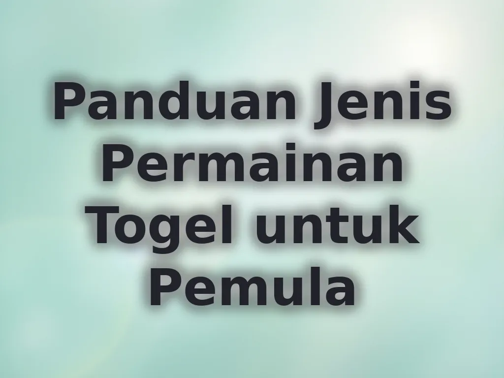 Panduan Jenis Permainan Togel untuk Pemula